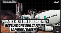 FINANCEMENT DU TERRORISME : RÉVÉLATIONS SUR L’AFFAIRE LAFARGE / DAESH